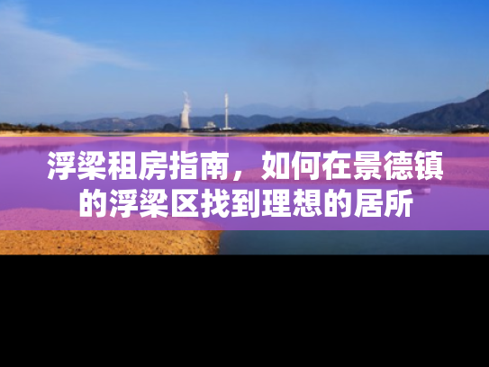 浮梁租房指南，如何在景德镇的浮梁区找到理想的居所