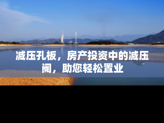 减压孔板，房产投资中的减压阀，助您轻松置业