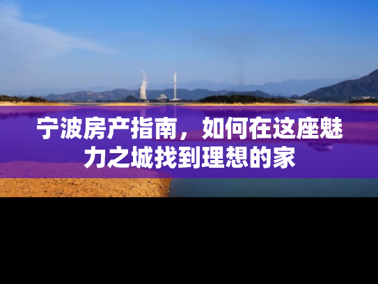 宁波房产指南，如何在这座魅力之城找到理想的家