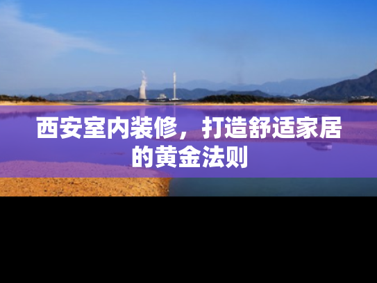 西安室内装修，打造舒适家居的黄金法则
