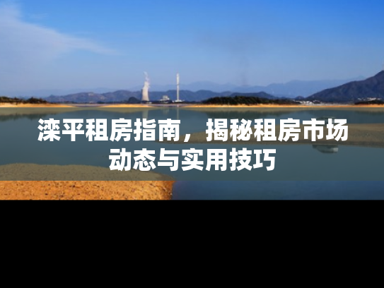 滦平租房指南，揭秘租房市场动态与实用技巧