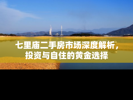 七里庙二手房市场深度解析，投资与自住的黄金选择