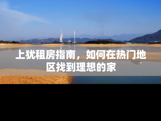 上犹租房指南，如何在热门地区找到理想的家