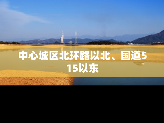 中心城区北环路以北、国道515以东