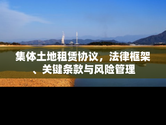 集体土地租赁协议，法律框架、关键条款与风险管理
