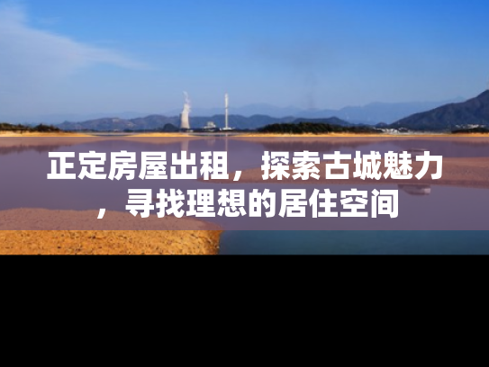 正定房屋出租，探索古城魅力，寻找理想的居住空间