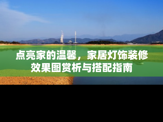 点亮家的温馨，家居灯饰装修效果图赏析与搭配指南