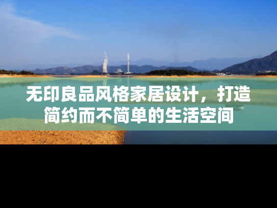 无印良品风格家居设计，打造简约而不简单的生活空间