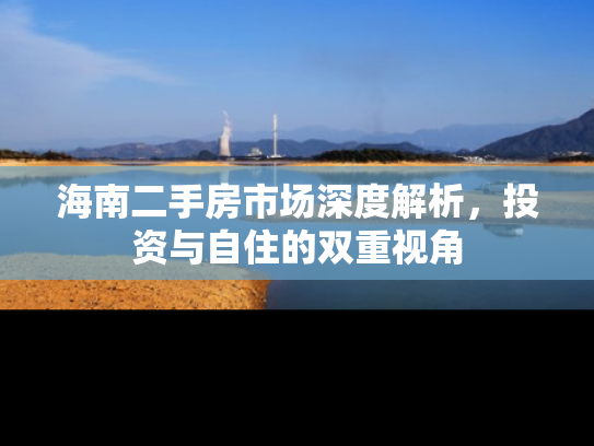 海南二手房市场深度解析，投资与自住的双重视角