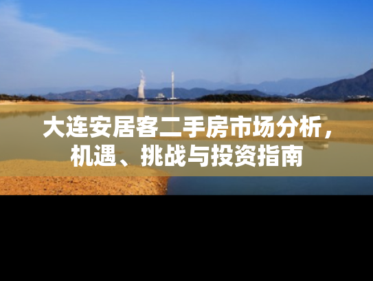 大连安居客二手房市场分析，机遇、挑战与投资指南