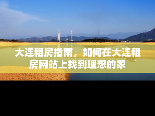 大连租房指南，如何在大连租房网站上找到理想的家