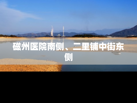 磁州医院南侧、二里铺中街东侧