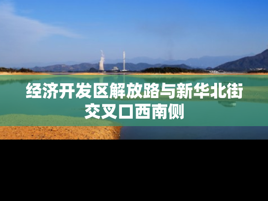 经济开发区解放路与新华北街交叉口西南侧